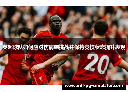 英超球队如何应对伤病潮挑战并保持竞技状态提升表现