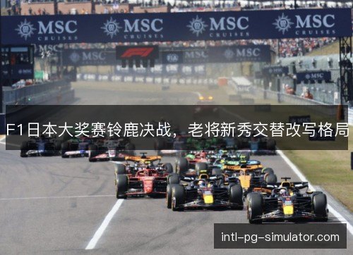 F1日本大奖赛铃鹿决战，老将新秀交替改写格局